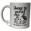 Ceramic Mug - Always Be a Pelican